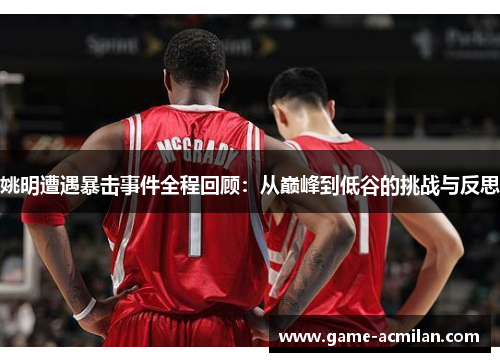 姚明遭遇暴击事件全程回顾：从巅峰到低谷的挑战与反思