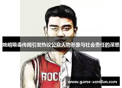 姚明吸毒传闻引发热议公众人物形象与社会责任的深思