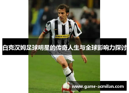 白克汉姆足球明星的传奇人生与全球影响力探讨